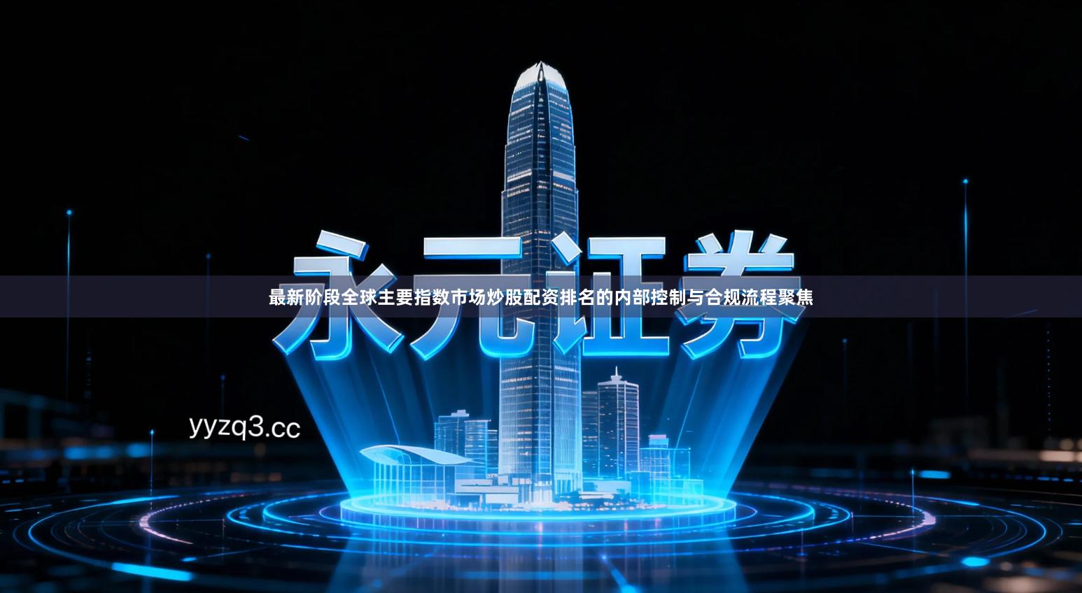 最新阶段全球主要指数市场炒股配资排名的内部控制与合规流程聚焦